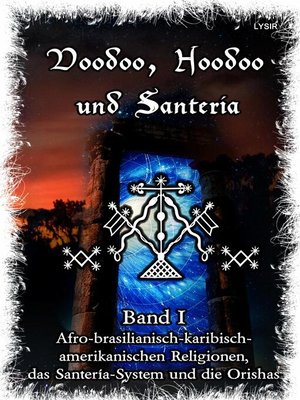 cover image of Voodoo, Hoodoo & Santería – Band 1 Afro-brasilianisch-karibisch-amerikanischen Religionen, das Santería-System & Orishas